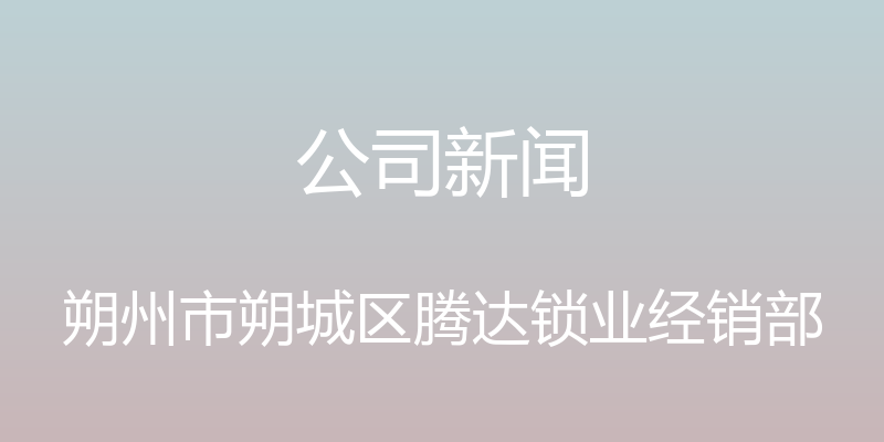 公司新闻 - 朔州市朔城区腾达锁业经销部